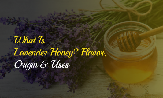 What Is Lavender Honey? Flavour, Origin & Uses